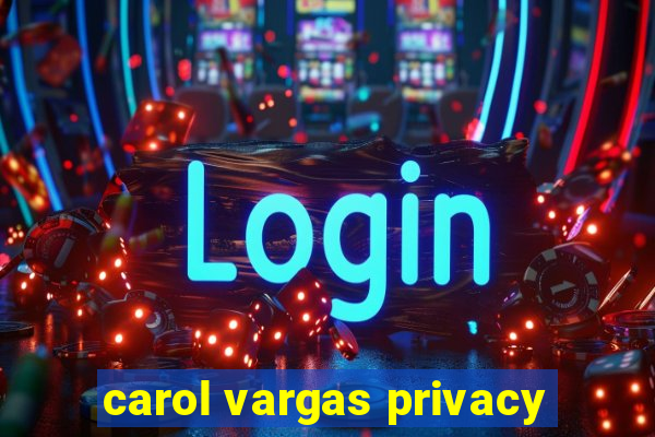 carol vargas privacy